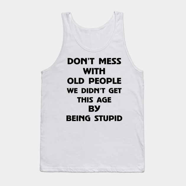 Don't Mess With Old People We Didn't Get This Age By Being Stupid Tank Top by Wesley Mcanderson Jones